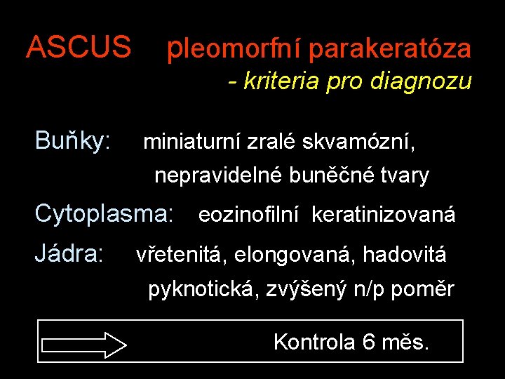 ASCUS pleomorfní parakeratóza - kriteria pro diagnozu Buňky: miniaturní zralé skvamózní, nepravidelné buněčné tvary