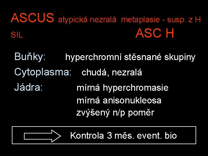 ASCUS atypická nezralá SIL metaplasie - susp. z H ASC H Buňky: hyperchromní stěsnané