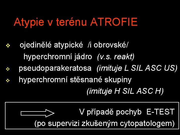 Atypie v terénu ATROFIE v v v ojedinělé atypické /i obrovské/ hyperchromní jádro (v.
