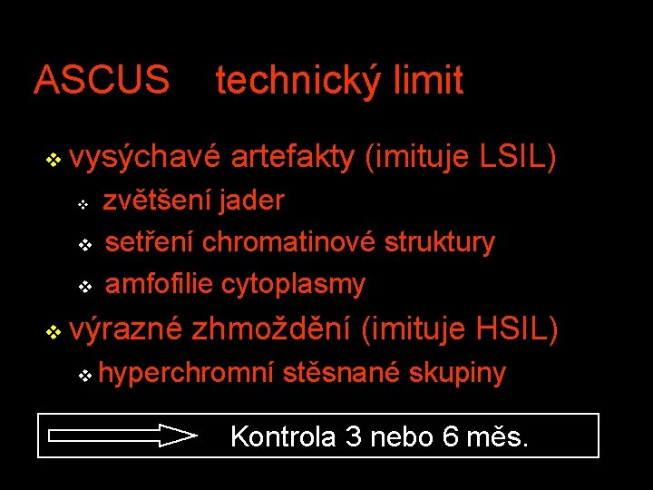 ASCUS v vysýchavé artefakty (imituje LSIL) v v technický limit zvětšení jader setření chromatinové