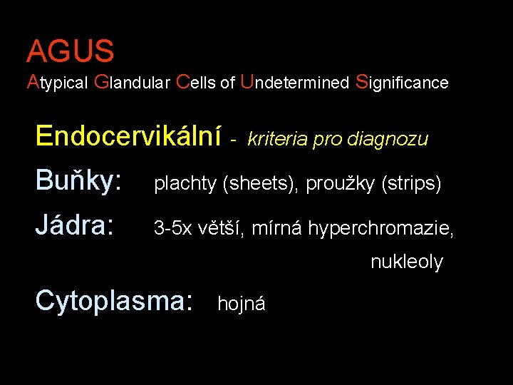 AGUS Atypical Glandular Cells of Undetermined Significance Endocervikální - kriteria pro diagnozu Buňky: plachty