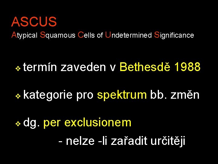 ASCUS Atypical Squamous Cells of Undetermined Significance v termín zaveden v Bethesdě 1988 v