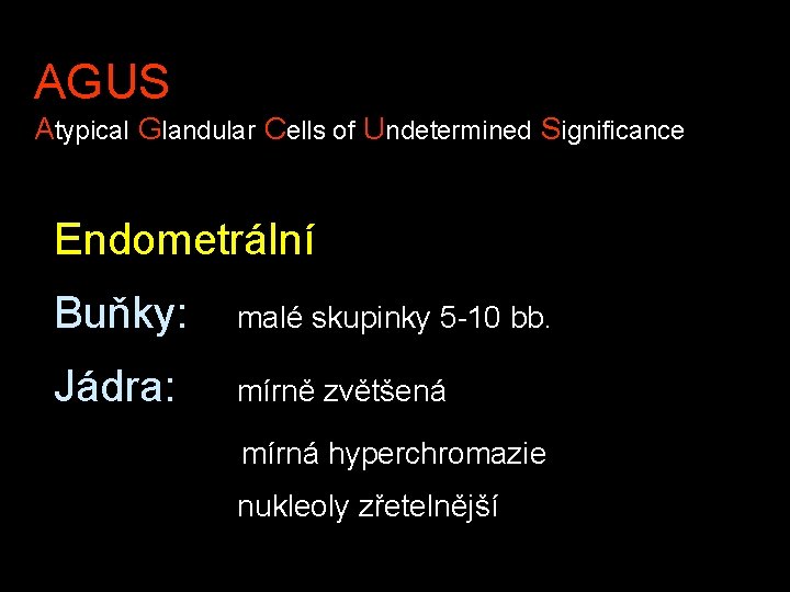 AGUS Atypical Glandular Cells of Undetermined Significance Endometrální Buňky: malé skupinky 5 -10 bb.