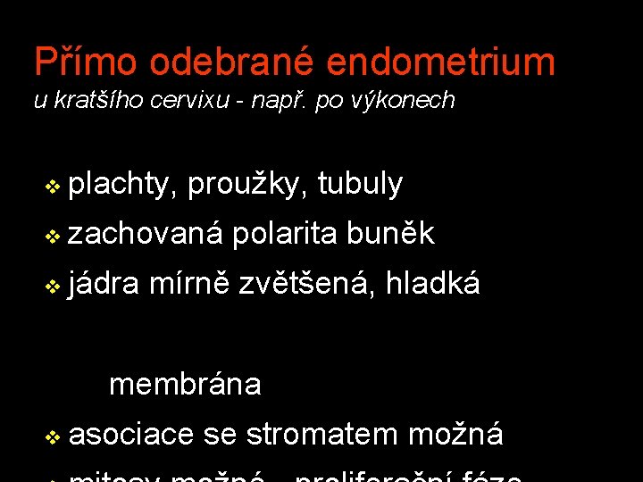 Přímo odebrané endometrium u kratšího cervixu - např. po výkonech v plachty, proužky, tubuly