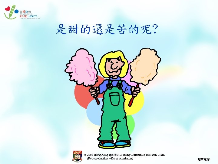 是甜的還是苦的呢? © 2007 Hong Kong Specific Learning Difficulties Research Team (No reproduction without permission)