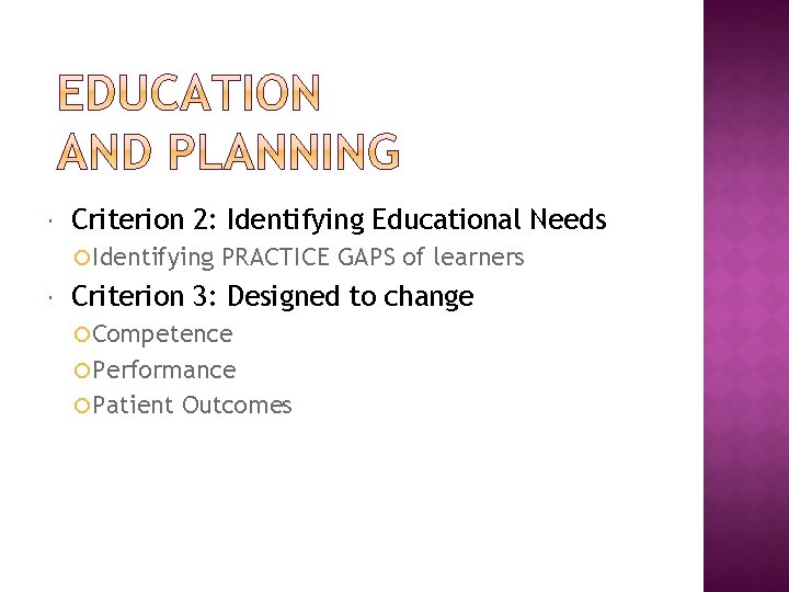  Criterion 2: Identifying Educational Needs Identifying PRACTICE GAPS of learners Criterion 3: Designed