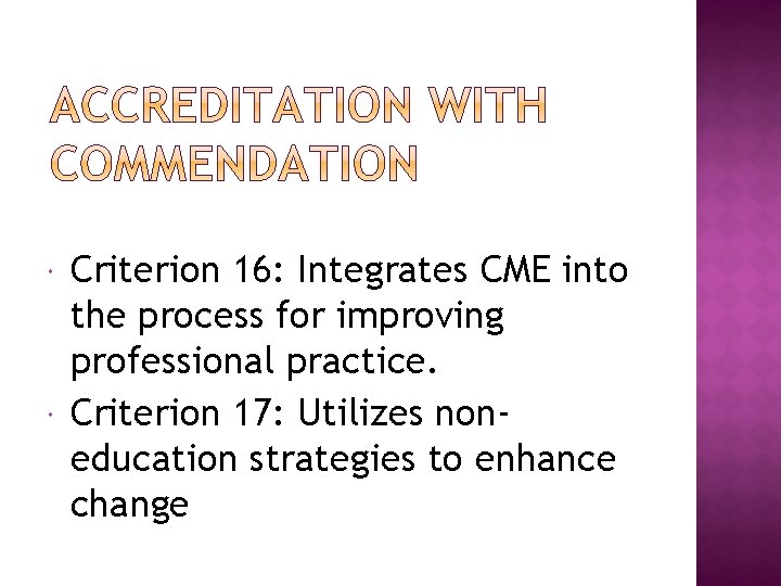 Criterion 16: Integrates CME into the process for improving professional practice. Criterion 17: