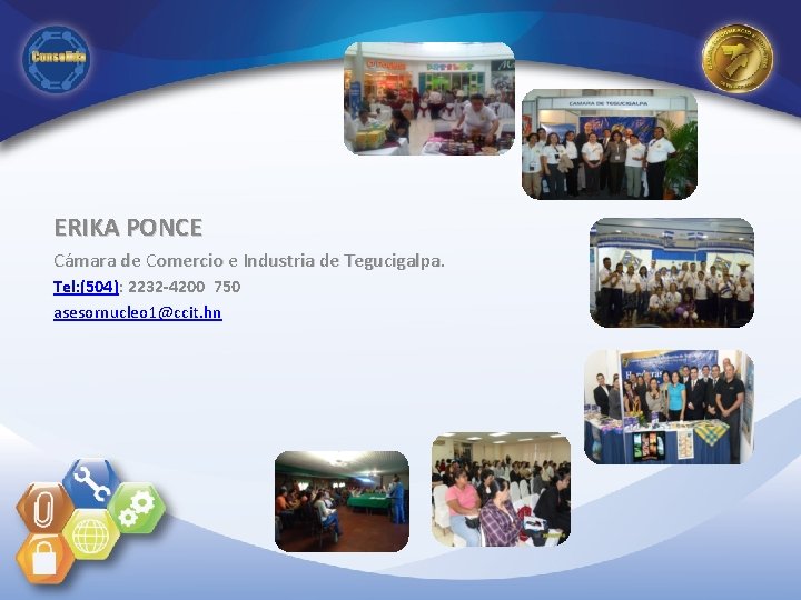  ERIKA PONCE Cámara de Comercio e Industria de Tegucigalpa. Tel: (504): 2232 -4200