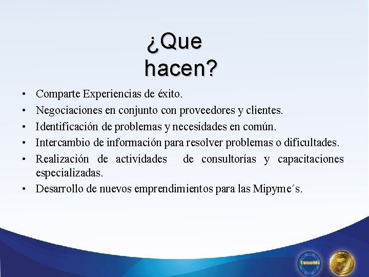 ¿Que hacen? • • • Comparte Experiencias de éxito. Negociaciones en conjunto con proveedores