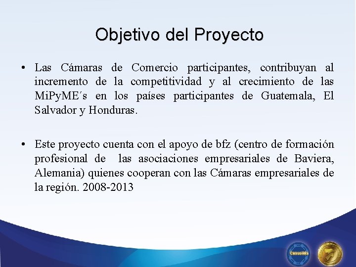 Objetivo del Proyecto • Las Cámaras de Comercio participantes, contribuyan al incremento de la