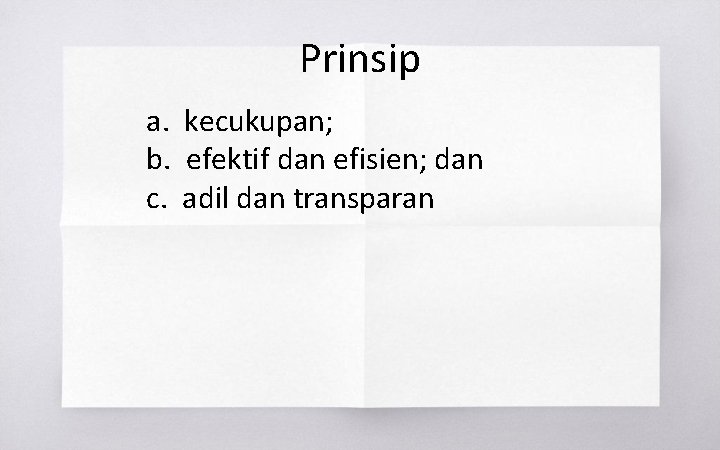 Prinsip a. kecukupan; b. efektif dan efisien; dan c. adil dan transparan 