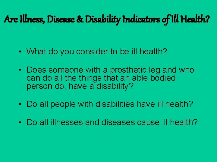 Are Illness, Disease & Disability Indicators of Ill Health? • What do you consider