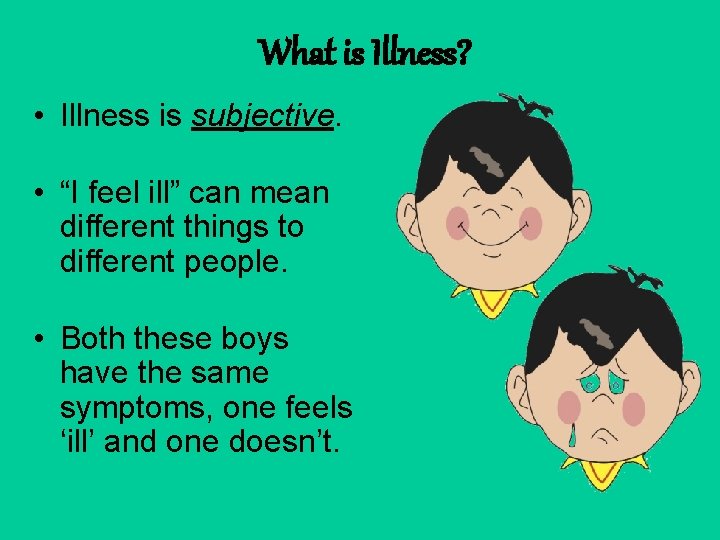 What is Illness? • Illness is subjective. • “I feel ill” can mean different