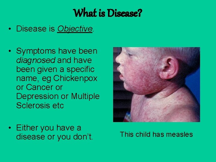 What is Disease? • Disease is Objective. • Symptoms have been diagnosed and have