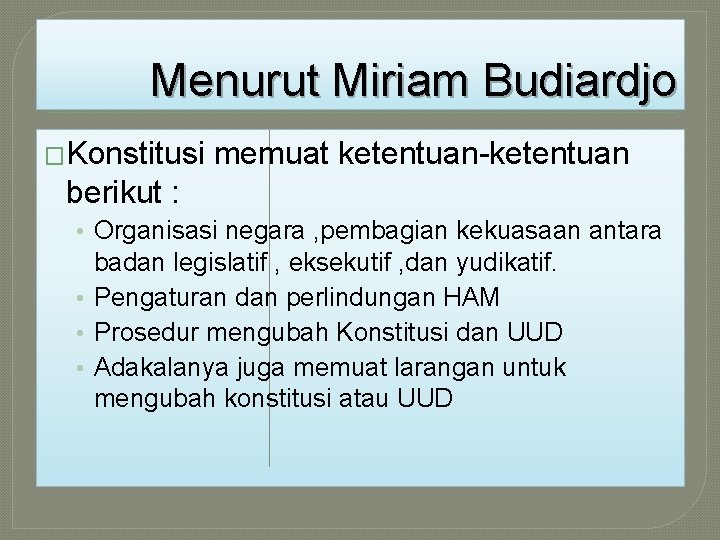 Menurut Miriam Budiardjo �Konstitusi memuat ketentuan-ketentuan berikut : • Organisasi negara , pembagian kekuasaan