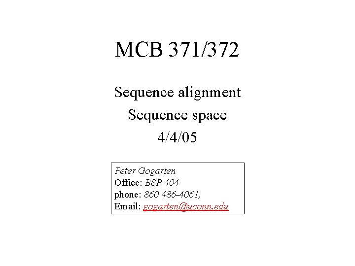 MCB 371/372 Sequence alignment Sequence space 4/4/05 Peter Gogarten Office: BSP 404 phone: 860