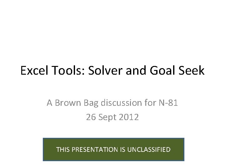 Excel Tools: Solver and Goal Seek A Brown Bag discussion for N-81 26 Sept