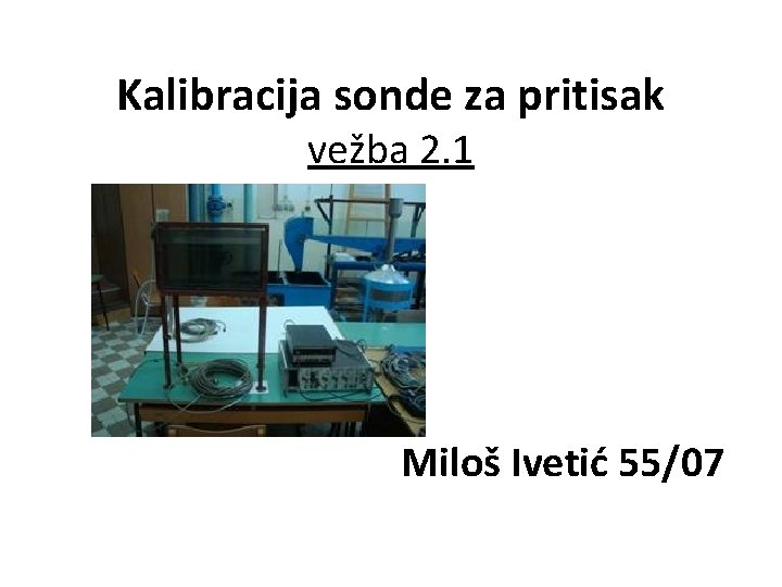 Kalibracija sonde za pritisak vežba 2. 1 Miloš Ivetić 55/07 
