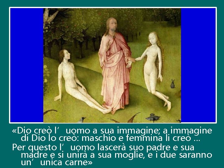  «Dio creò l’uomo a sua immagine; a immagine di Dio lo creò: maschio