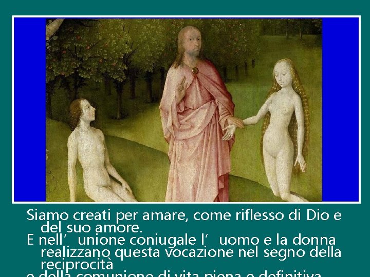 Siamo creati per amare, come riflesso di Dio e del suo amore. E nell’unione