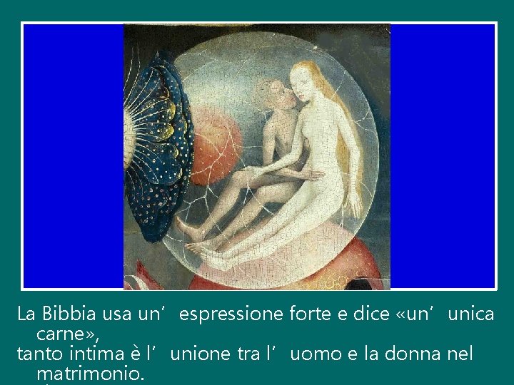 La Bibbia usa un’espressione forte e dice «un’unica carne» , tanto intima è l’unione