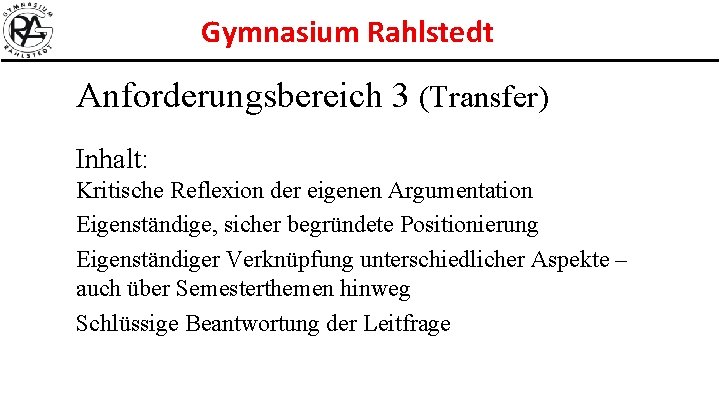 Gymnasium Rahlstedt Anforderungsbereich 3 (Transfer) Inhalt: Kritische Reflexion der eigenen Argumentation Eigenständige, sicher begründete