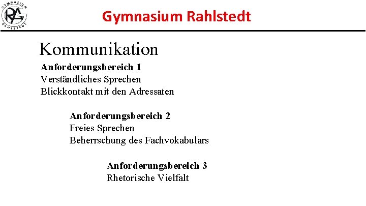 Gymnasium Rahlstedt Kommunikation Anforderungsbereich 1 Verständliches Sprechen Blickkontakt mit den Adressaten Anforderungsbereich 2 Freies