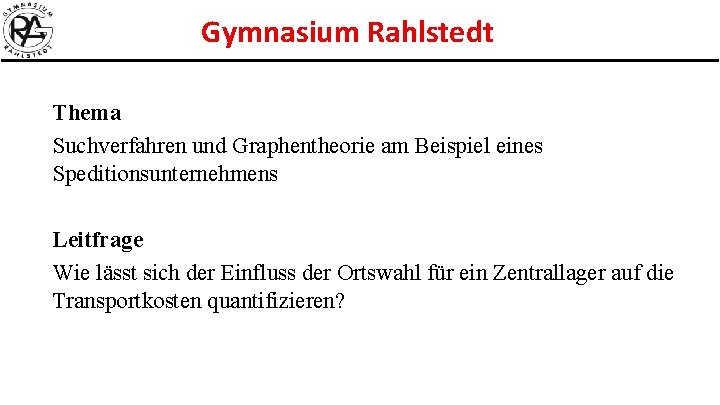 Gymnasium Rahlstedt Thema Suchverfahren und Graphentheorie am Beispiel eines Speditionsunternehmens Leitfrage Wie lässt sich