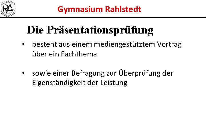 Gymnasium Rahlstedt Die Präsentationsprüfung • besteht aus einem mediengestütztem Vortrag über ein Fachthema •