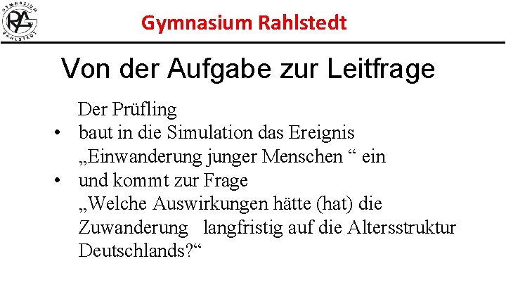 Gymnasium Rahlstedt Von der Aufgabe zur Leitfrage Der Prüfling • baut in die Simulation