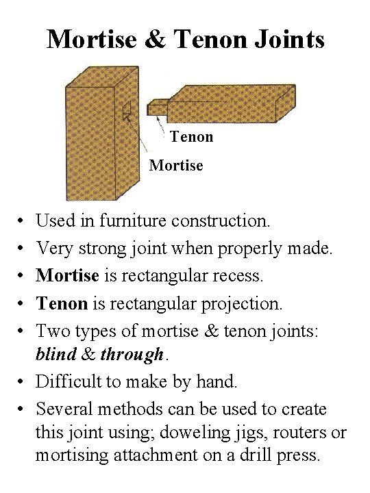 Mortise & Tenon Joints Tenon Mortise • • • Used in furniture construction. Very