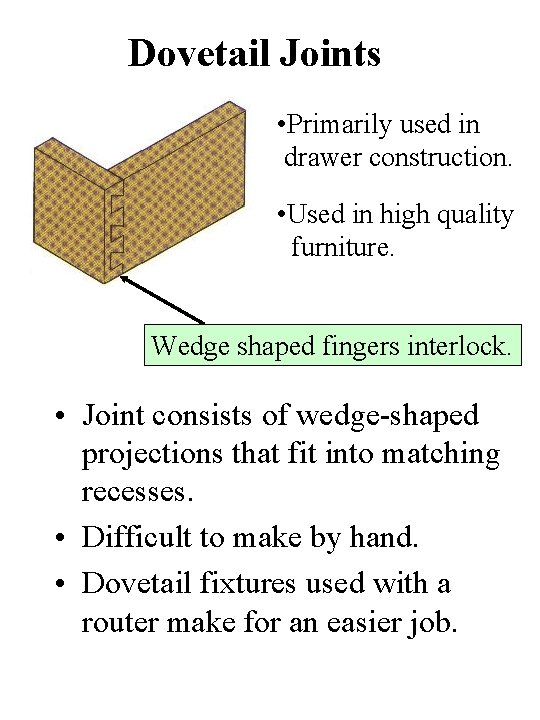 Dovetail Joints • Primarily used in drawer construction. • Used in high quality furniture.