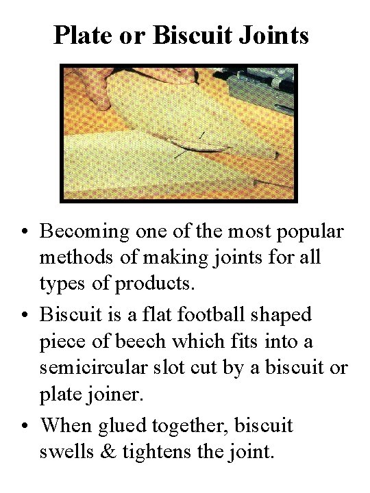 Plate or Biscuit Joints • Becoming one of the most popular methods of making