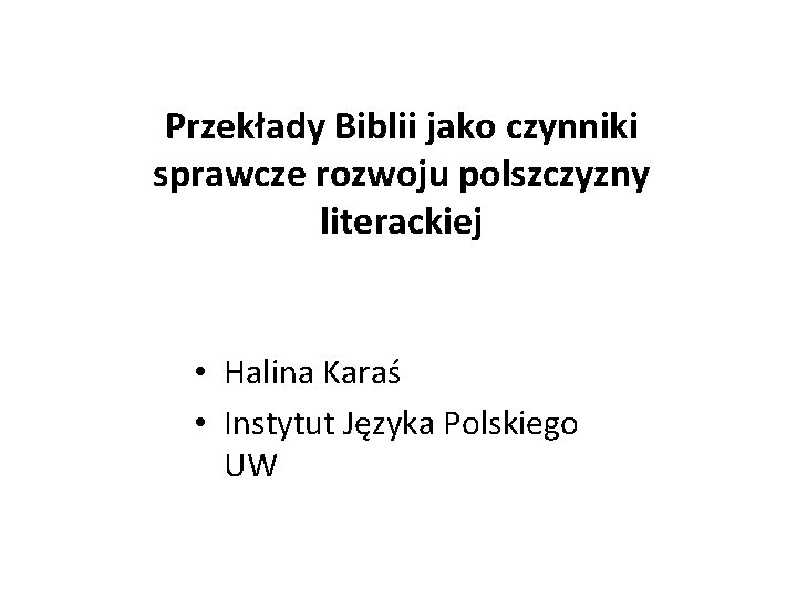 Przekłady Biblii jako czynniki sprawcze rozwoju polszczyzny literackiej • Halina Karaś • Instytut Języka