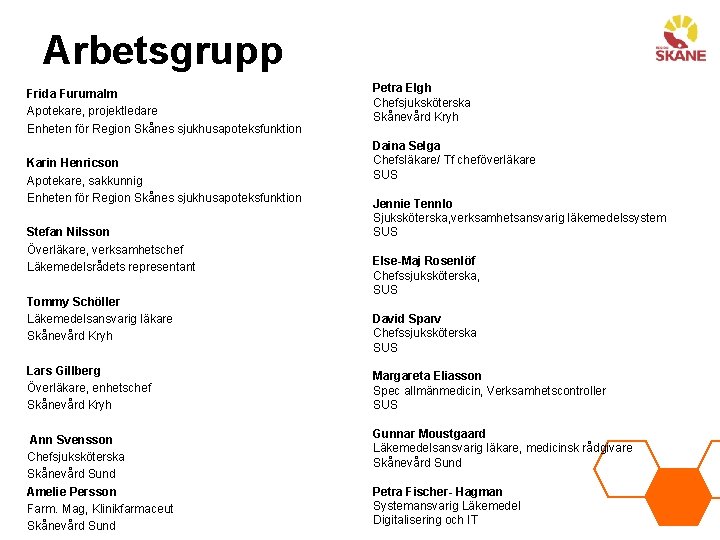 Arbetsgrupp Frida Furumalm Apotekare, projektledare Enheten för Region Skånes sjukhusapoteksfunktion Karin Henricson Apotekare, sakkunnig
