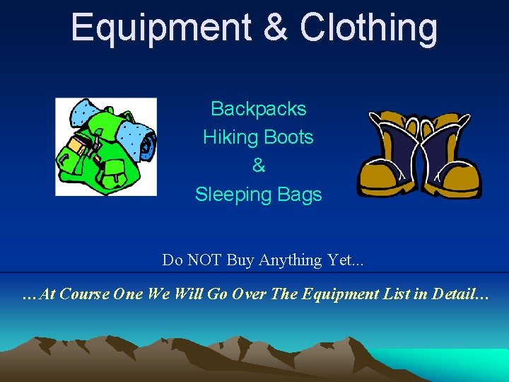 Equipment & Clothing Backpacks Hiking Boots & Sleeping Bags Do NOT Buy Anything Yet. Equipment & Clothing Backpacks Hiking Boots & Sleeping Bags Do NOT Buy Anything Yet.