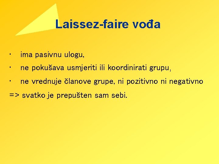 Laissez-faire vođa • • ima pasivnu ulogu, • ne vrednuje članove grupe, ni pozitivno