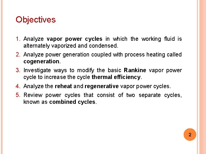 Objectives 1. Analyze vapor power cycles in which the working fluid is alternately vaporized