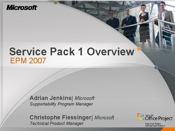 Service Pack 1 Overview EPM 2007 Adrian Jenkins| Microsoft Supportability Program Manager Christophe Fiessinger|