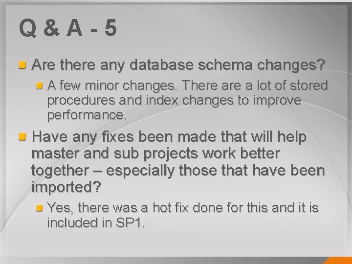 Q&A-5 Are there any database schema changes? A few minor changes. There a lot