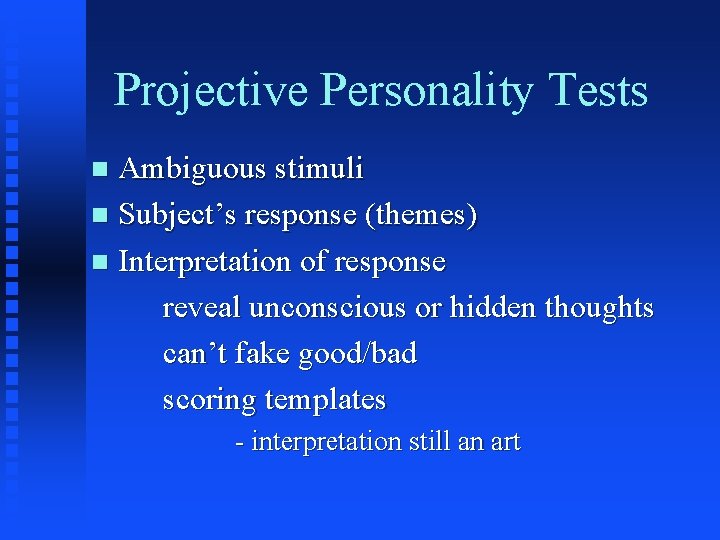 Projective Personality Tests Ambiguous stimuli n Subject’s response (themes) n Interpretation of response reveal