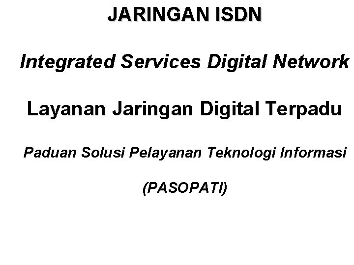 JARINGAN ISDN Integrated Services Digital Network Layanan Jaringan Digital Terpadu Paduan Solusi Pelayanan Teknologi