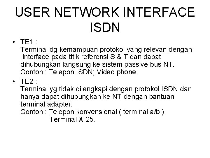 USER NETWORK INTERFACE ISDN • TE 1 : Terminal dg kemampuan protokol yang relevan