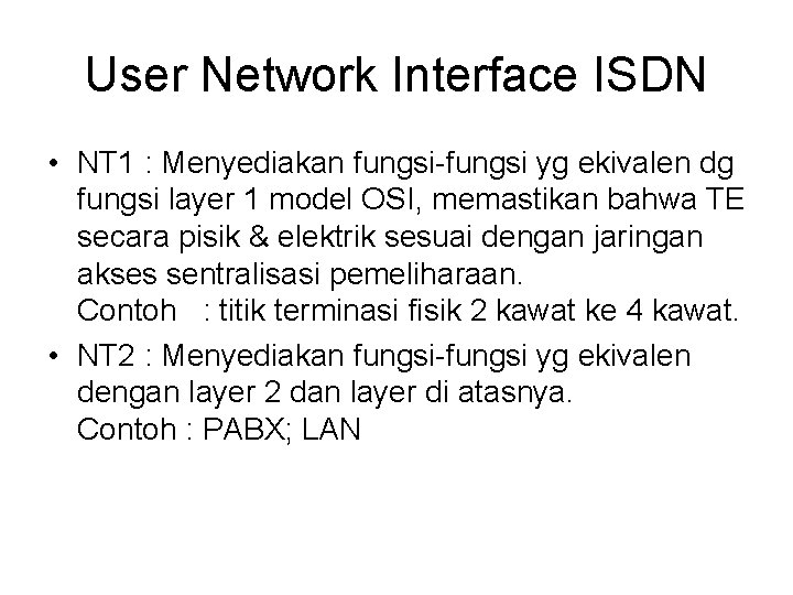 User Network Interface ISDN • NT 1 : Menyediakan fungsi-fungsi yg ekivalen dg fungsi