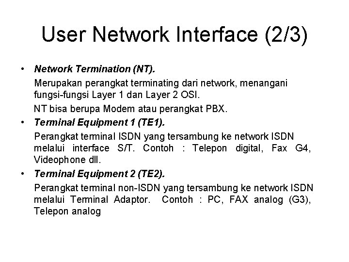 User Network Interface (2/3) • Network Termination (NT). Merupakan perangkat terminating dari network, menangani
