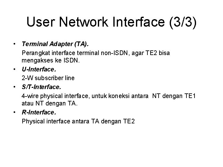 User Network Interface (3/3) • Terminal Adapter (TA). Perangkat interface terminal non-ISDN, agar TE