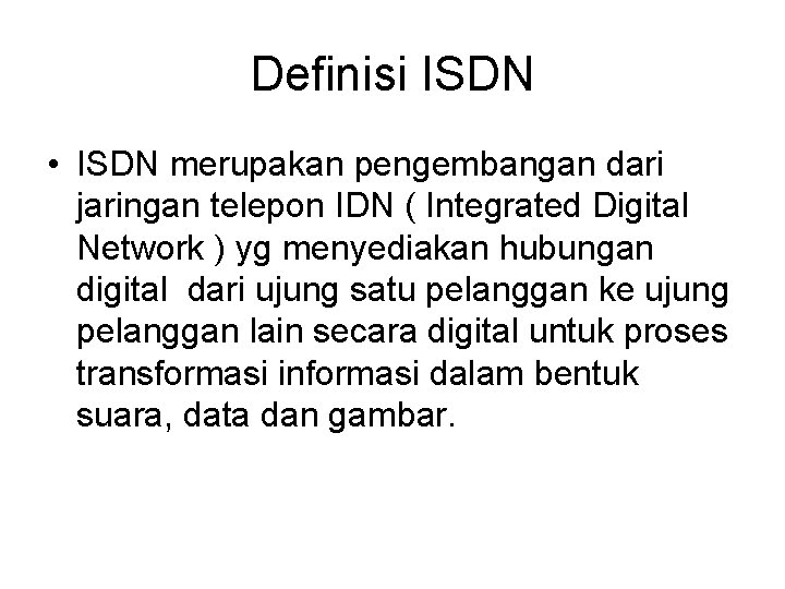 Definisi ISDN • ISDN merupakan pengembangan dari jaringan telepon IDN ( Integrated Digital Network