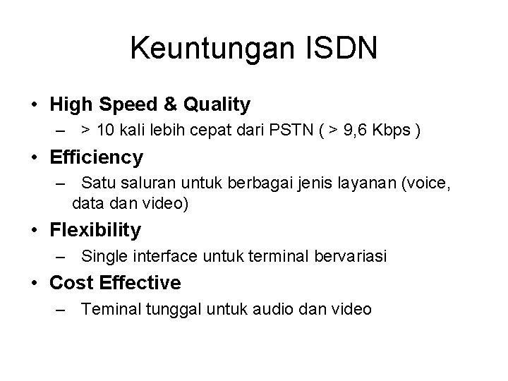 Keuntungan ISDN • High Speed & Quality – > 10 kali lebih cepat dari