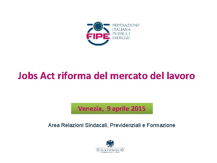 Jobs Act riforma del mercato del lavoro Venezia, 9 aprile 2015 Area Relazioni Sindacali,