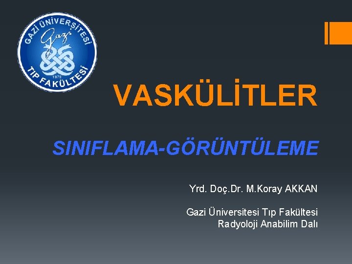 VASKÜLİTLER SINIFLAMA-GÖRÜNTÜLEME Yrd. Doç. Dr. M. Koray AKKAN Gazi Üniversitesi Tıp Fakültesi Radyoloji Anabilim